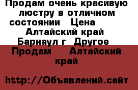 Продам очень красивую люстру в отличном состоянии › Цена ­ 450 - Алтайский край, Барнаул г. Другое » Продам   . Алтайский край